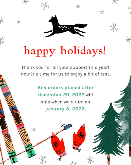 Thank you for your support this year! Now it's time for us to enjoy a bit of rest. Any orders placed after december 20, 2022 will ship when we return on january 5, 2023.